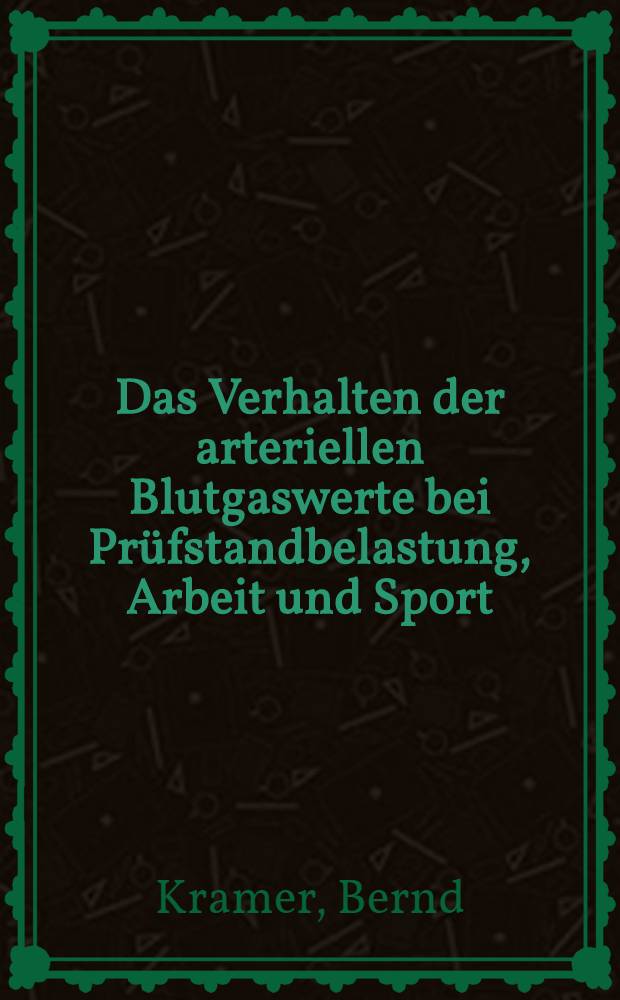 Das Verhalten der arteriellen Blutgaswerte bei Prüfstandbelastung, Arbeit und Sport : Inaug.-Diss. ... der ... Med. Fak. der ... Univ. Erlangen-Nürnberg