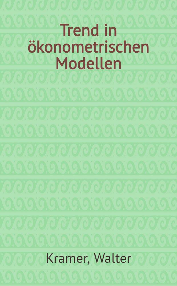 Trend in ökonometrischen Modellen : Eine Unters. der statist. Konsequenzen für ausgewählte Schätzverfahren