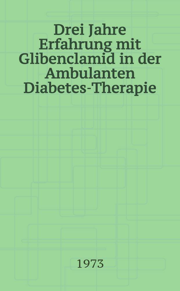 Drei Jahre Erfahrung mit Glibenclamid in der Ambulanten Diabetes-Therapie : Inaug.-Diss. ... der Med. Fak. der ... Univ. Mainz ..