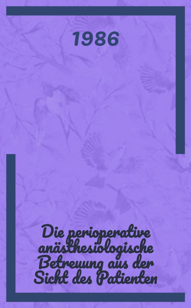 Die perioperative anästhesiologische Betreuung aus der Sicht des Patienten : Ergebnisse einer Befragung bei 440 Patienten : Diss