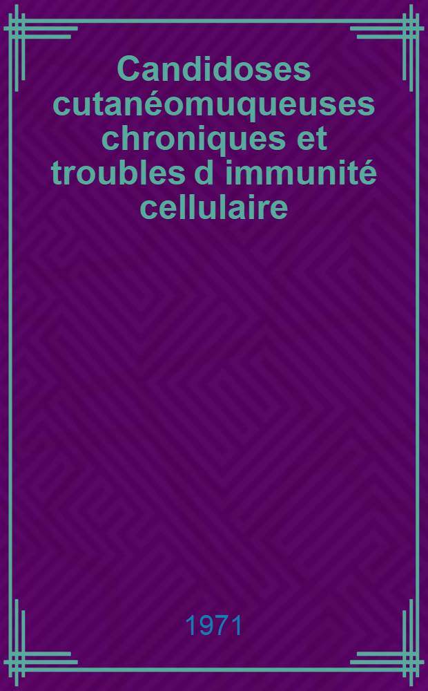 Candidoses cutanéomuqueuses chroniques et troubles d immunité cellulaire : Thèse ..