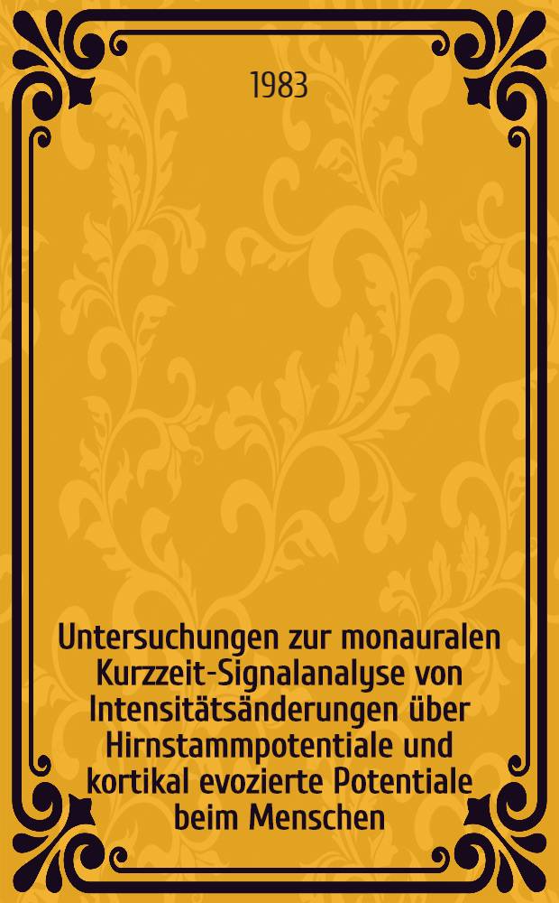 Untersuchungen zur monauralen Kurzzeit-Signalanalyse von Intensitätsänderungen über Hirnstammpotentiale und kortikal evozierte Potentiale beim Menschen : Inaug.-Diss