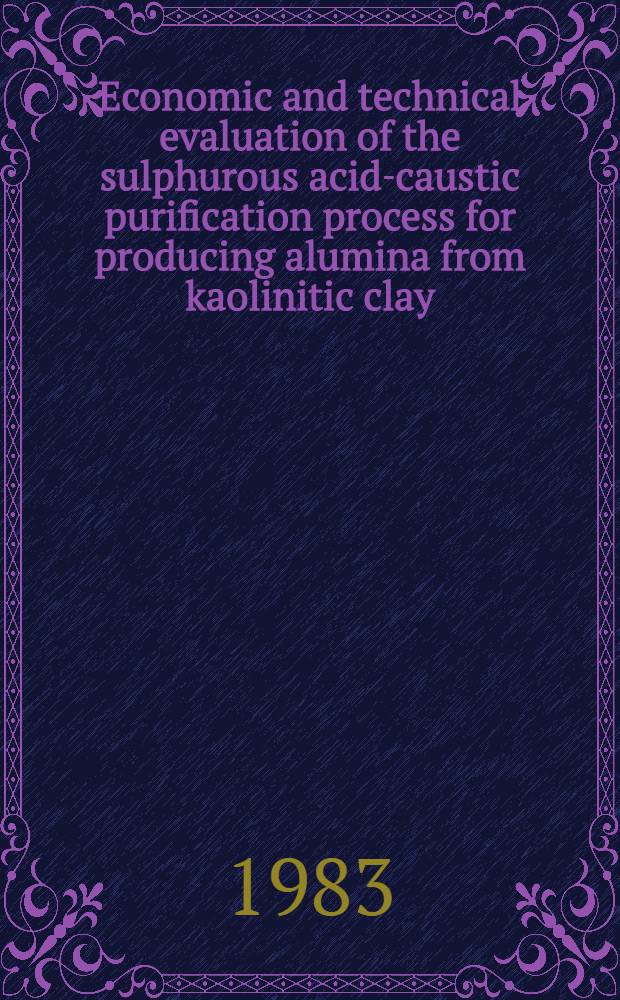 Economic and technical evaluation of the sulphurous acid-caustic purification process for producing alumina from kaolinitic clay