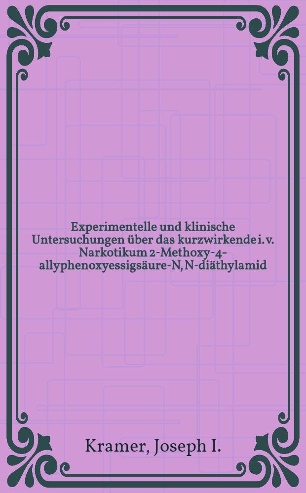 Experimentelle und klinische Untersuchungen &uuml;ber das kurzwirkende i. v. Narkotikum 2-Methoxy-4-allyphenoxyessigs&auml;ure-N, N-di&auml;thylamid : Inaug.-Diss. ... der ... Univ. Mainz