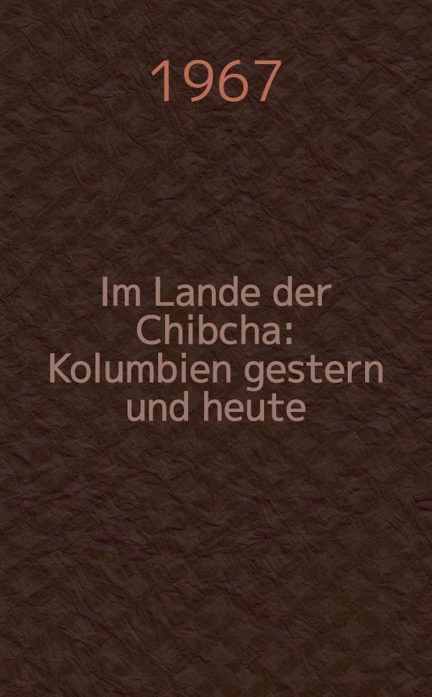 Im Lande der Chibcha : Kolumbien gestern und heute