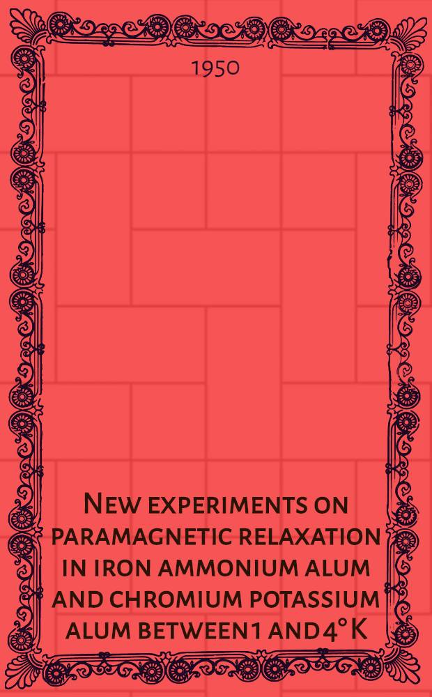 New experiments on paramagnetic relaxation in iron ammonium alum and chromium potassium alum between 1 and 4° K