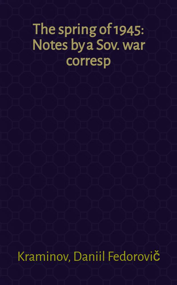 The spring of 1945 : Notes by a Sov. war corresp