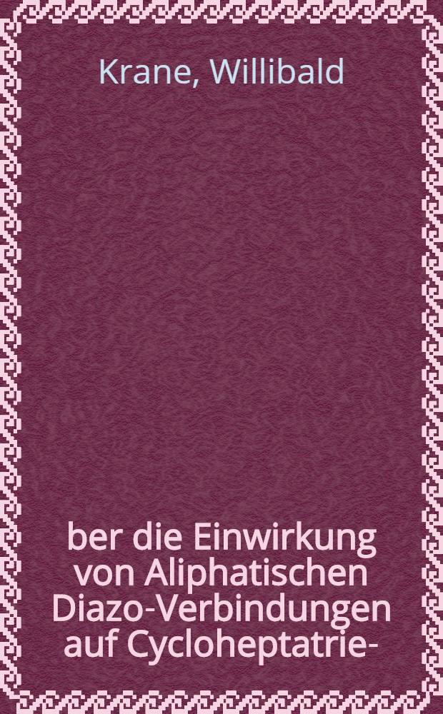 Über die Einwirkung von Aliphatischen Diazo-Verbindungen auf Cycloheptatrien-(1.3.5) und die thermische Umwandlung von Bicyclo-octadienen : Inaug.-Diss. zur Erlangung des Doktorgrades ... der Univ. Köln