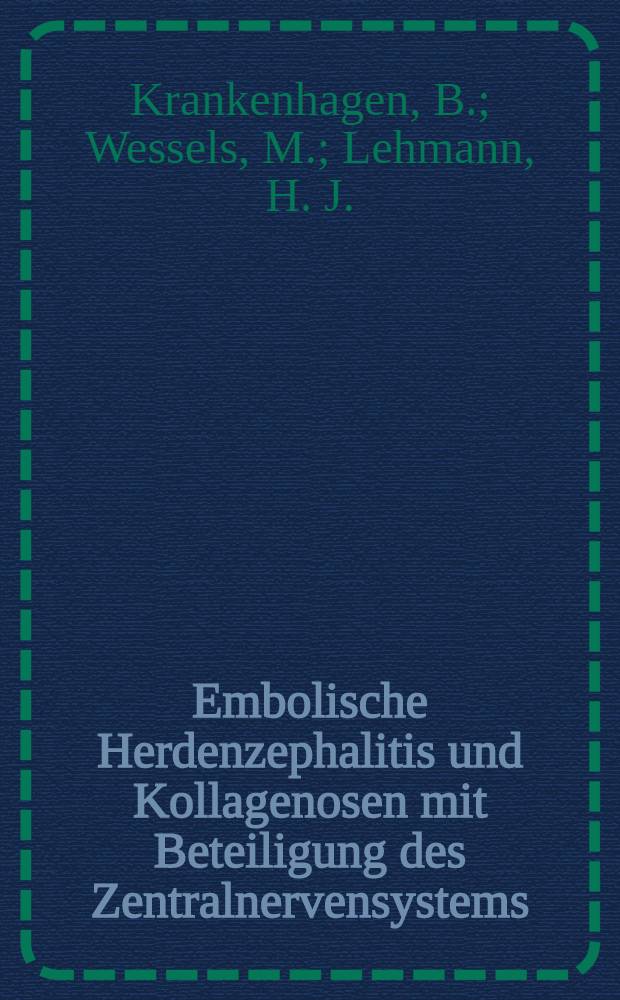 Embolische Herdenzephalitis und Kollagenosen mit Beteiligung des Zentralnervensystems : Zur Differentialdiagnose des Leitsyndroms rezidivierende Fieberschübe u. akute zerebrale Symptomatik
