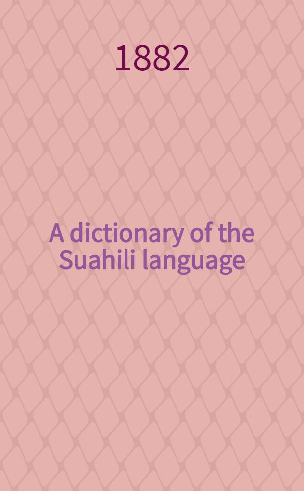 A dictionary of the Suahili language : With introduction containing an outline of a Suahili grammar
