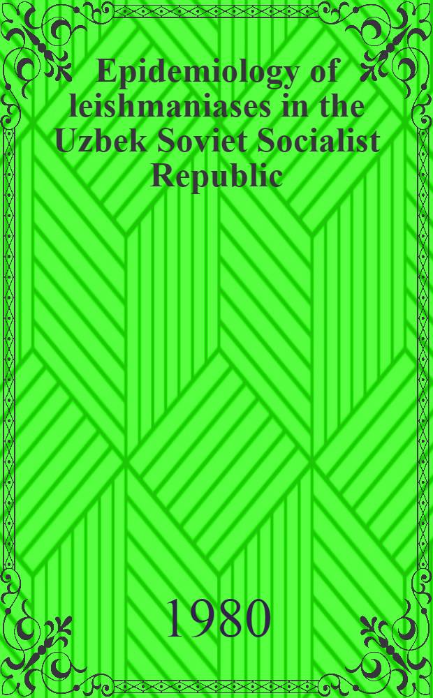 Epidemiology of leishmaniases in the Uzbek Soviet Socialist Republic : WHO Travelling seminar on leishmaniases control : A report