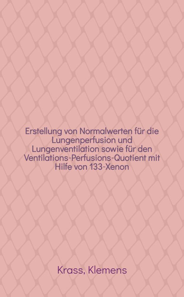 Erstellung von Normalwerten für die Lungenperfusion und Lungenventilation sowie für den Ventilations-Perfusions-Quotient mit Hilfe von 133-Xenon : Inaug.-Diss. ... der Med. Fak. der ... Univ. zu Tübingen
