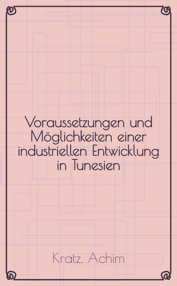 Voraussetzungen und Möglichkeiten einer industriellen Entwicklung in Tunesien
