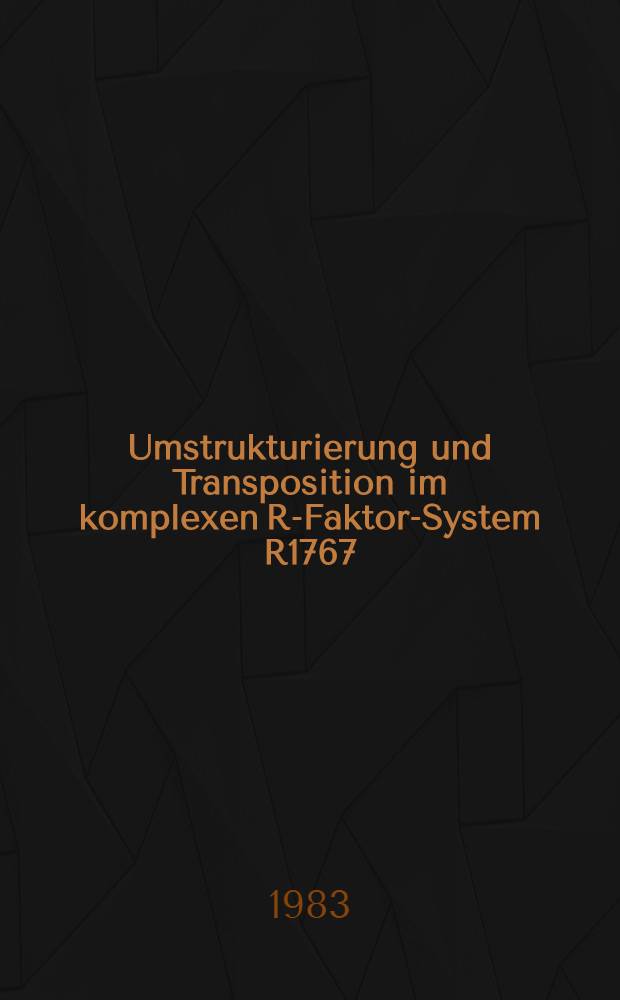 Umstrukturierung und Transposition im komplexen R-Faktor-System R1767 : Inaug.-Diss