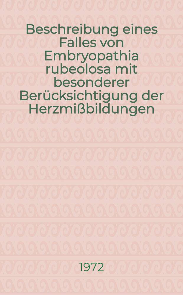 Beschreibung eines Falles von Embryopathia rubeolosa mit besonderer Berücksichtigung der Herzmißbildungen : Inaug.-Diss. ... der ... Med. Fak. der ... Univ. Erlangen-Nürnberg