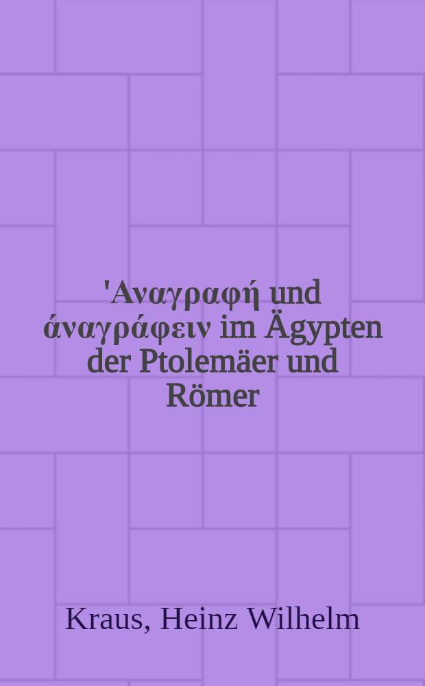 '&Alpha;&nu;&alpha;&gamma;&rho;&alpha;&phi;ή und ά&nu;&alpha;&gamma;&rho;ά&phi;&epsilon;&iota;&nu; im &Auml;gypten der Ptolem&auml;er und R&ouml;mer : Inaug.-Diss. ... einer ... Rechtswissenschaftlichen Fakult&auml;t der Univ. zu K&ouml;ln