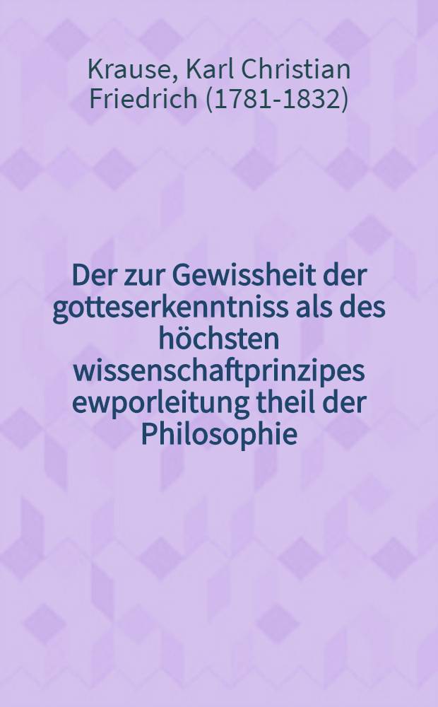 Der zur Gewissheit der gotteserkenntniss als des höchsten wissenschaftprinzipes ewporleitung theil der Philosophie