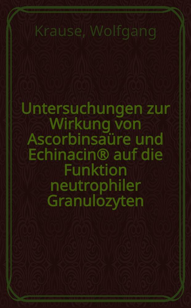 Untersuchungen zur Wirkung von Ascorbinsa&uuml;re und Echinacin&reg; auf die Funktion neutrophiler Granulozyten : Inaug.-Diss
