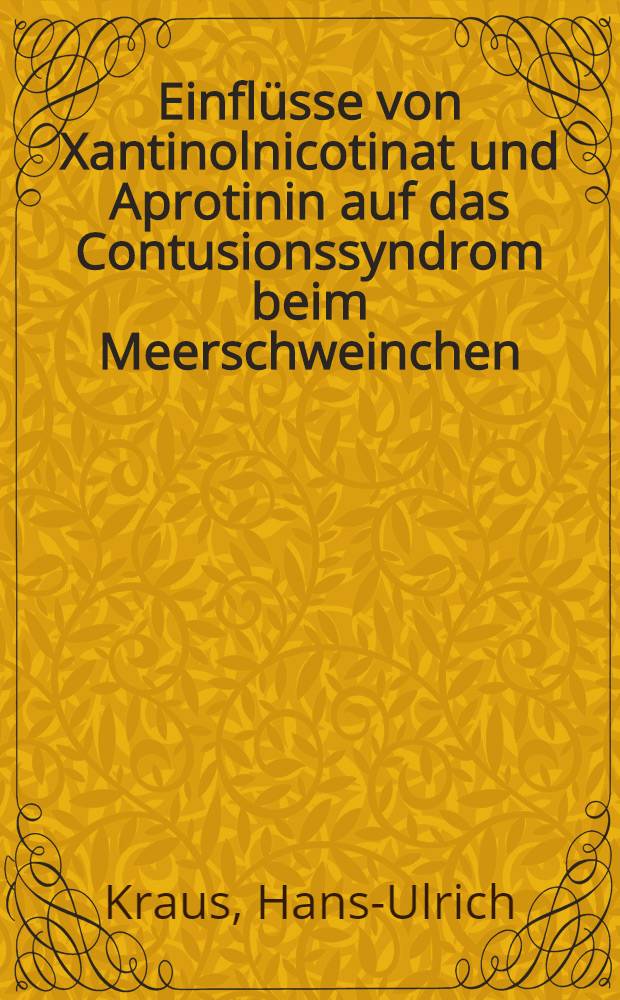 Einflüsse von Xantinolnicotinat und Aprotinin auf das Contusionssyndrom beim Meerschweinchen : Inaug.-Diss