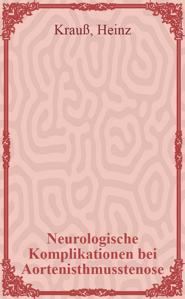 Neurologische Komplikationen bei Aortenisthmusstenose : Inaug.-Diss. ... der ... Med. Fakultät der ... Univ. Erlangen-Nürnberg