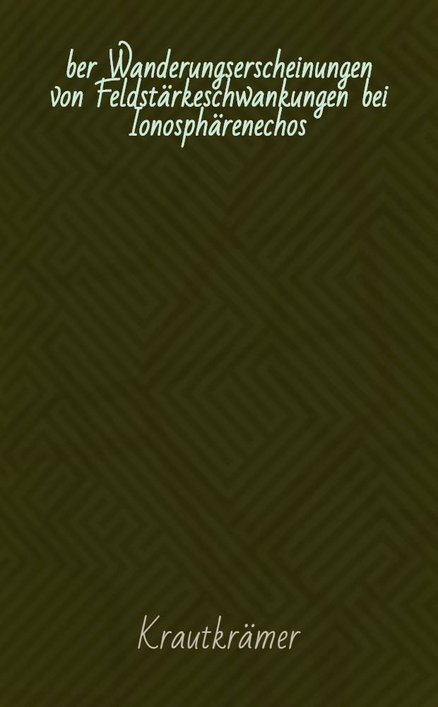 Über Wanderungserscheinungen von Feldstärkeschwankungen bei Ionosphärenechos