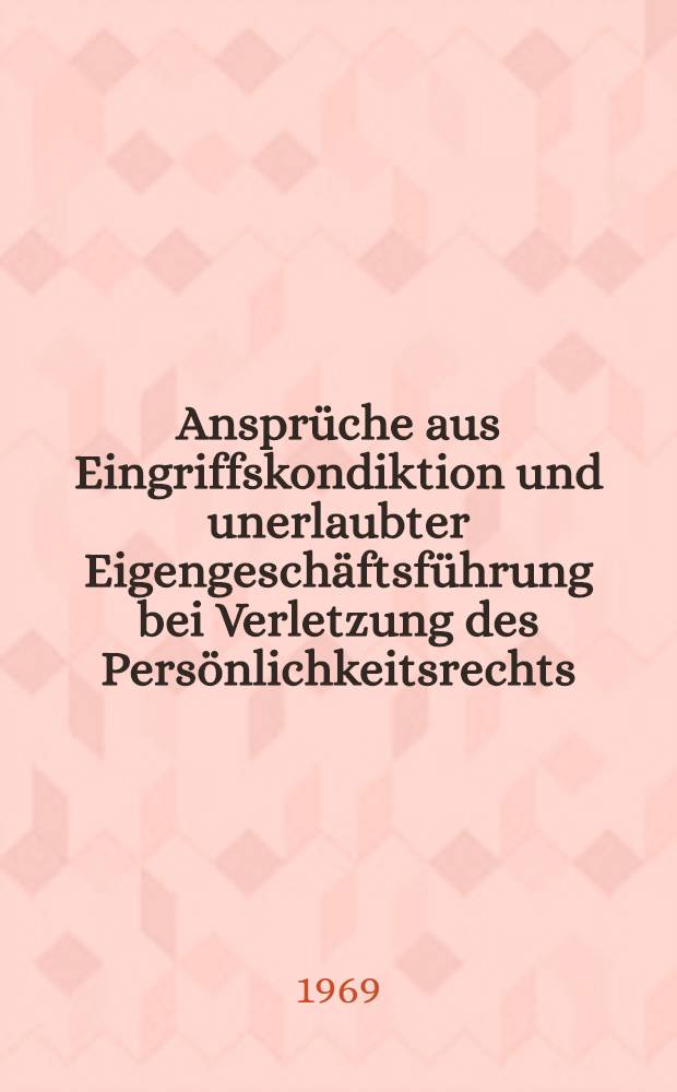 Anspr&uuml;che aus Eingriffskondiktion und unerlaubter Eigengesch&auml;ftsf&uuml;hrung bei Verletzung des Pers&ouml;nlichkeitsrechts : Inaugural-Diss. ... einer ... Rechtswissenschaftlichen Fakult&auml;t der Univ. in K&ouml;ln
