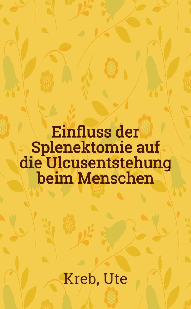 Einfluss der Splenektomie auf die Ulcusentstehung beim Menschen: Eine retrospektive Unters. : Inaug.-Diss