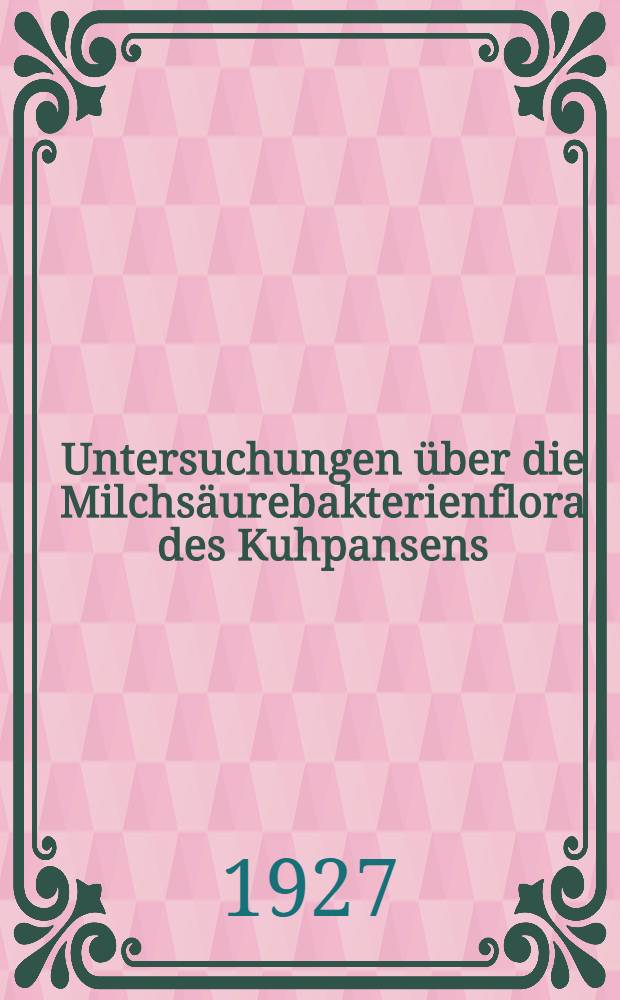 Untersuchungen über die Milchsäurebakterienflora des Kuhpansens : Inaug.-Diss. ... der ... Universität zu Kiel