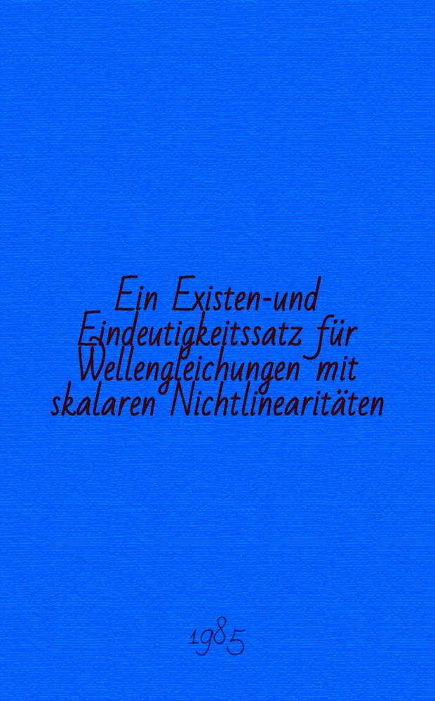 Ein Existenz- und Eindeutigkeitssatz f&uuml;r Wellengleichungen mit skalaren Nichtlinearit&auml;ten : Inaug.-Diss