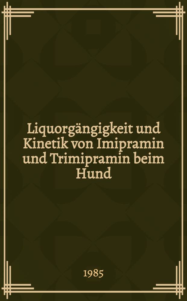 Liquorg&auml;ngigkeit und Kinetik von Imipramin und Trimipramin beim Hund : Inaug.-Diss
