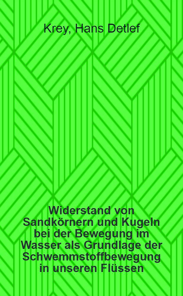Widerstand von Sandk&ouml;rnern und Kugeln bei der Bewegung im Wasser als Grundlage der Schwemmstoffbewegung in unseren Fl&uuml;ssen