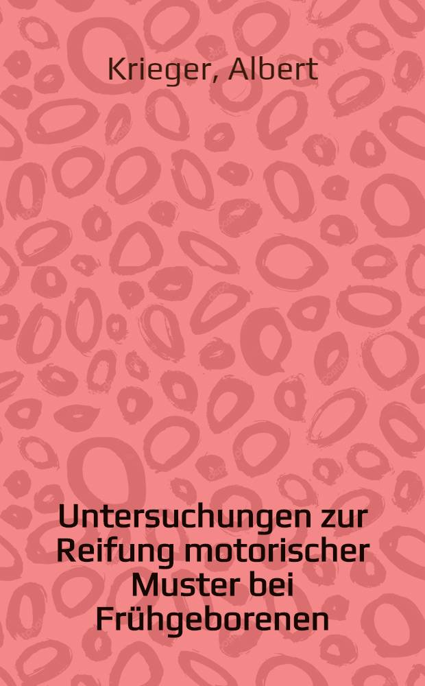 Untersuchungen zur Reifung motorischer Muster bei Frühgeborenen : Inaug.-Diss. ... der Med. Fak. der ... Univ. zu Tübingen
