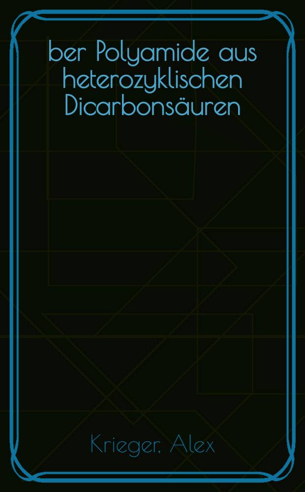 &Uuml;ber Polyamide aus heterozyklischen Dicarbons&auml;uren : Von der Eidgen&ouml;ssischen techn. Hochschule in Z&uuml;rich zur Erlangung der W&uuml;rde eines Doktors der techn. Wissenschaften genehmigte Promotionsarbeit