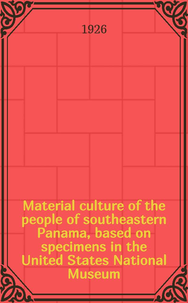 Material culture of the people of southeastern Panama, based on specimens in the United States National Museum