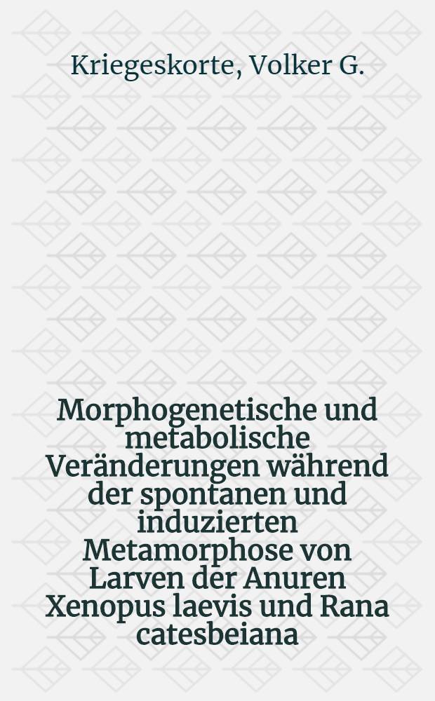 Morphogenetische und metabolische Veränderungen während der spontanen und induzierten Metamorphose von Larven der Anuren Xenopus laevis und Rana catesbeiana : Inaug.-Diss