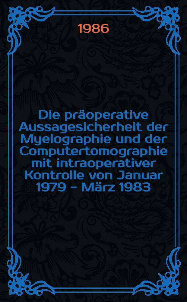 Die präoperative Aussagesicherheit der Myelographie und der Computertomographie mit intraoperativer Kontrolle von Januar 1979 - März 1983 : Inaug.-Diss