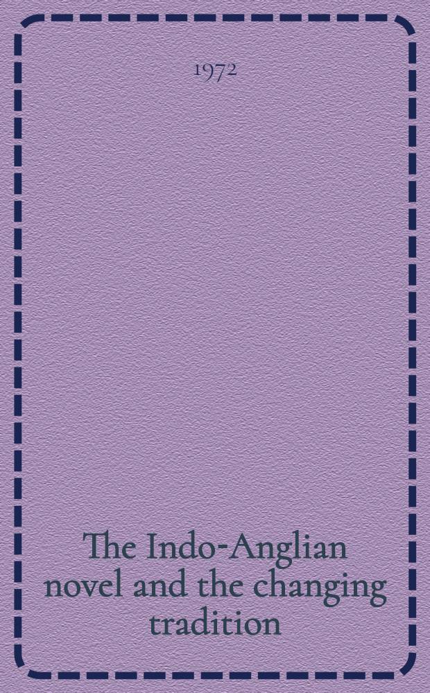 The Indo-Anglian novel and the changing tradition : A study of the novels of Mulk Raj Anand, Kamala Markandya, R. K. Narayan and Raja Rao, 1930-64