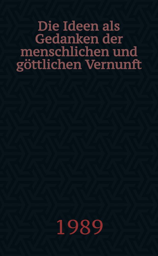 Die Ideen als Gedanken der menschlichen und göttlichen Vernunft