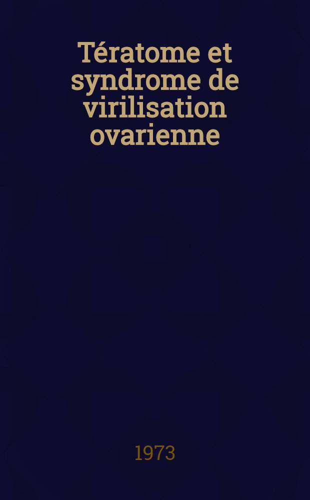 Tératome et syndrome de virilisation ovarienne : À propos d'un cas de kiste dermoïde et d'arrhenoblastome dans le meme ovaire : Thèse