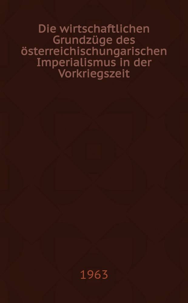 Die wirtschaftlichen Grundz&uuml;ge des &ouml;sterreichischungarischen Imperialismus in der Vorkriegszeit (1900-1914)