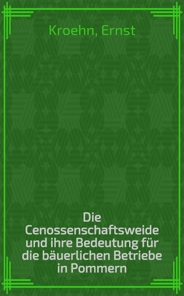 Die Cenossenschaftsweide und ihre Bedeutung für die bäuerlichen Betriebe in Pommern : Von der Technischen Hochschule ... Danzig zur Erlangung der Würde eines Dr. der technischen Wissenschaften genehmigte Diss