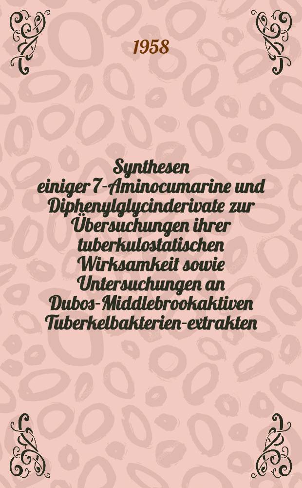 Synthesen einiger 7-Aminocumarine und Diphenylglycinderivate zur Übersuchungen ihrer tuberkulostatischen Wirksamkeit sowie Untersuchungen an Dubos-Middlebrookaktiven Tuberkelbakterien-extrakten : Von der Techn. Hochschule ... zu Braunschweig ... genehmigte Diss