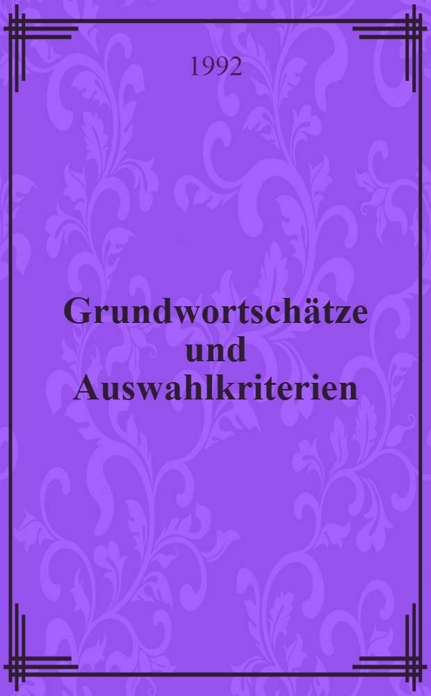 Grundwortschätze und Auswahlkriterien : Metalexikographische u. fremdsprachendidaktische Studien zur Struktur u. Funktion dt. Grundwortschätze