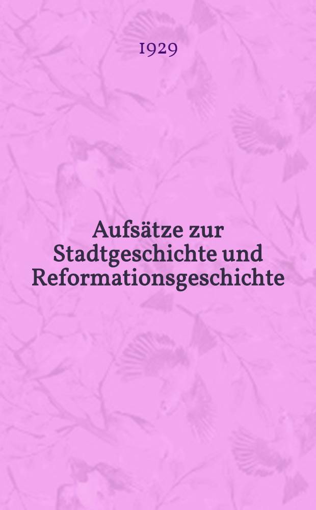 Aufs&auml;tze zur Stadtgeschichte und Reformationsgeschichte