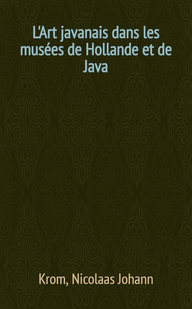 L'Art javanais dans les mus&eacute;es de Hollande et de Java