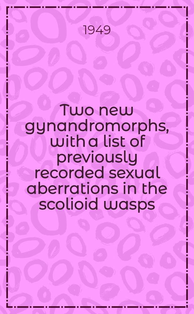 Two new gynandromorphs, with a list of previously recorded sexual aberrations in the scolioid wasps