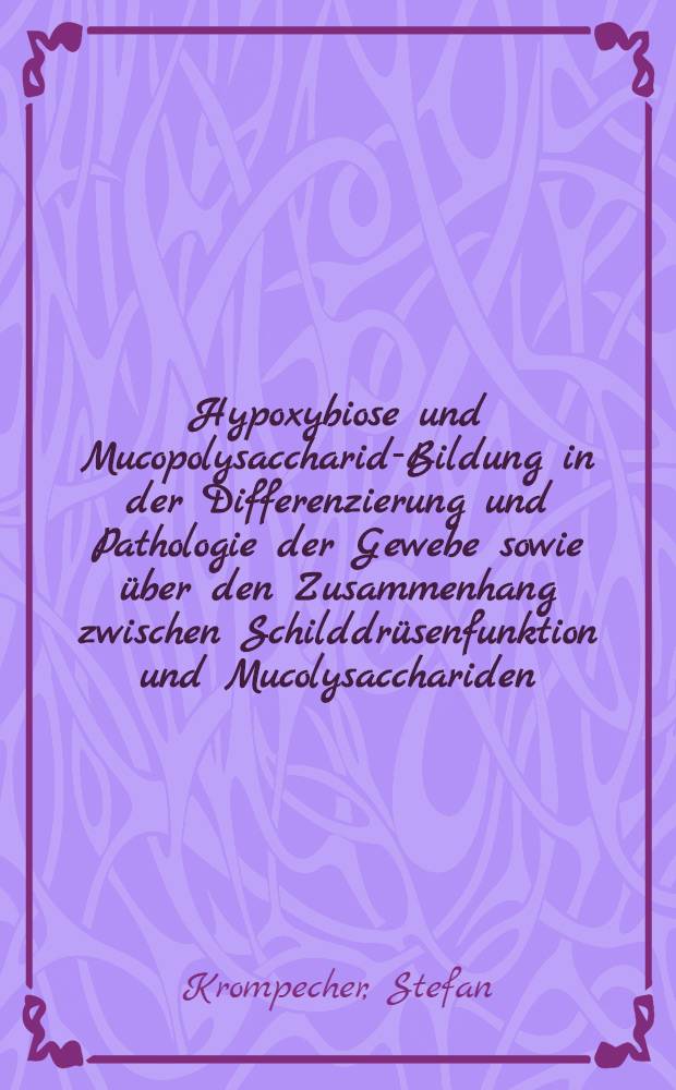 Hypoxybiose und Mucopolysaccharid-Bildung in der Differenzierung und Pathologie der Gewebe sowie über den Zusammenhang zwischen Schilddrüsenfunktion und Mucolysacchariden