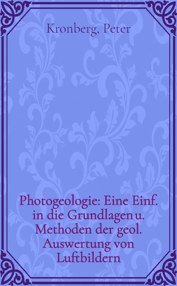 Photogeologie : Eine Einf. in die Grundlagen u. Methoden der geol. Auswertung von Luftbildern