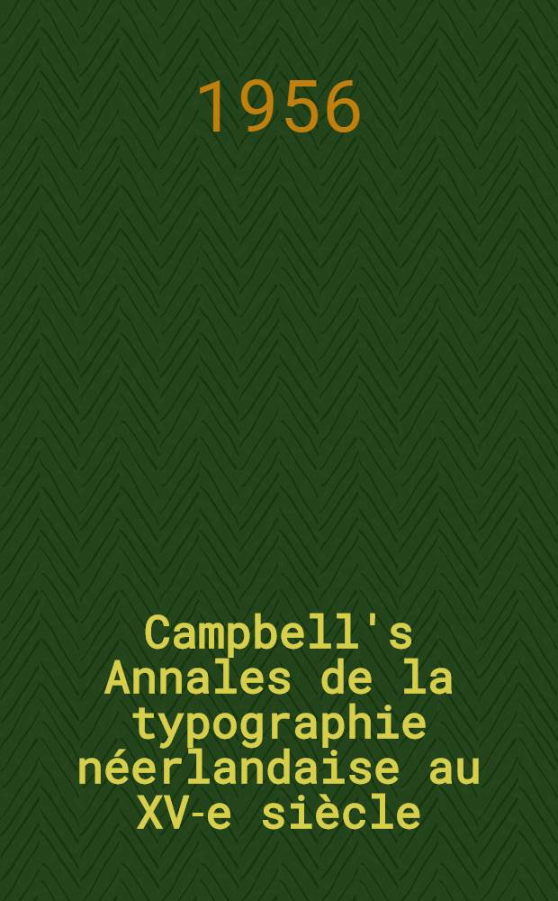 Campbell's Annales de la typographie néerlandaise au XV-e siècle : Сontributions to a new ed
