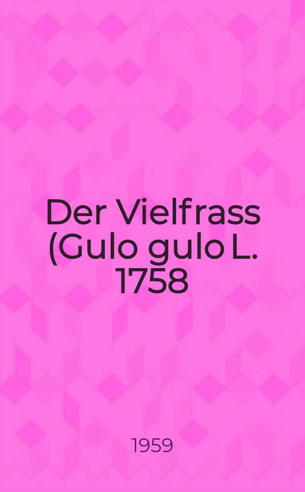 Der Vielfrass (Gulo gulo L. 1758) : Zur Kenntnis seiner Naturgeschichte und seiner Bedeutung f&uuml;r den Menschen